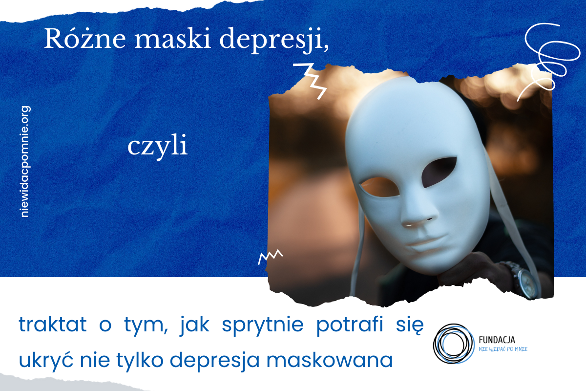 Różne maski depresji, czyli traktat o tym, jak sprytnie potrafi się ukryć nie tylko depresja maskowana