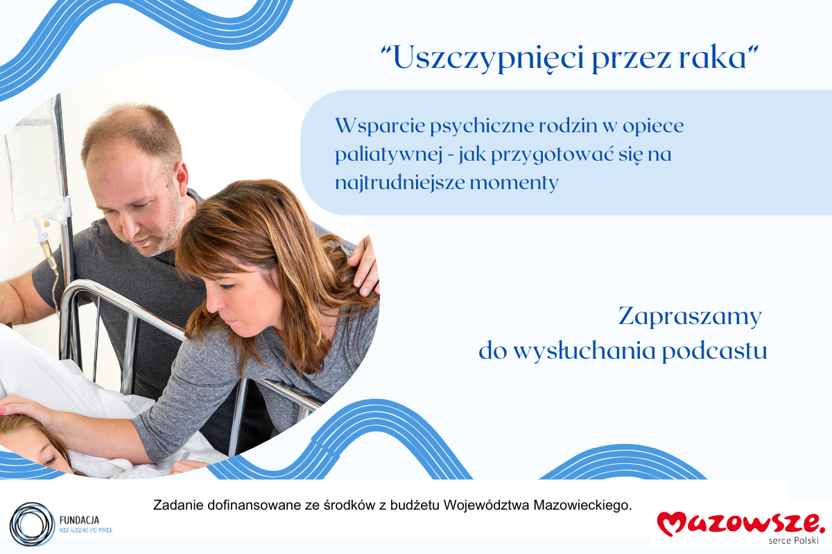 Wysłuchaj podcastu: Wsparcie psychiczne rodzin w opiece paliatywnej –  jak przygotować się na najtrudniejsze momenty