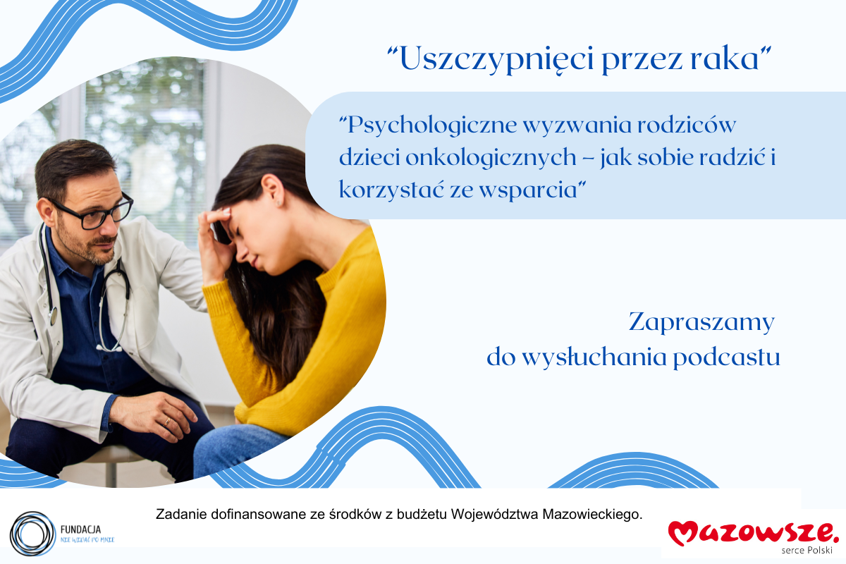 Wysłuchaj Podcastu : „Psychologiczne wyzwania rodziców dzieci onkologicznych – jak sobie radzić i korzystać ze wsparcia”