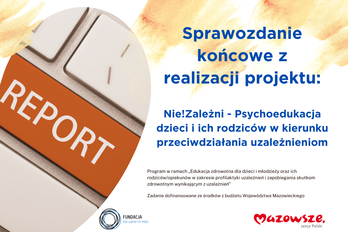 Sprawozdanie końcowe z realizacji projektu: Nie!Zależni – Psychoedukacja dzieci i ich rodziców w kierunku przeciwdziałania uzależnieniom