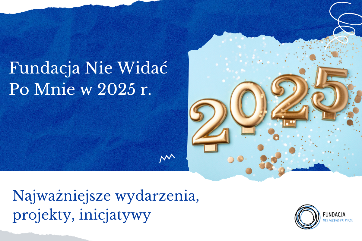 Fundacja Nie Widać Po Mnie w 2025 r. : Najważniejsze wydarzenia, projekty, inicjatywy