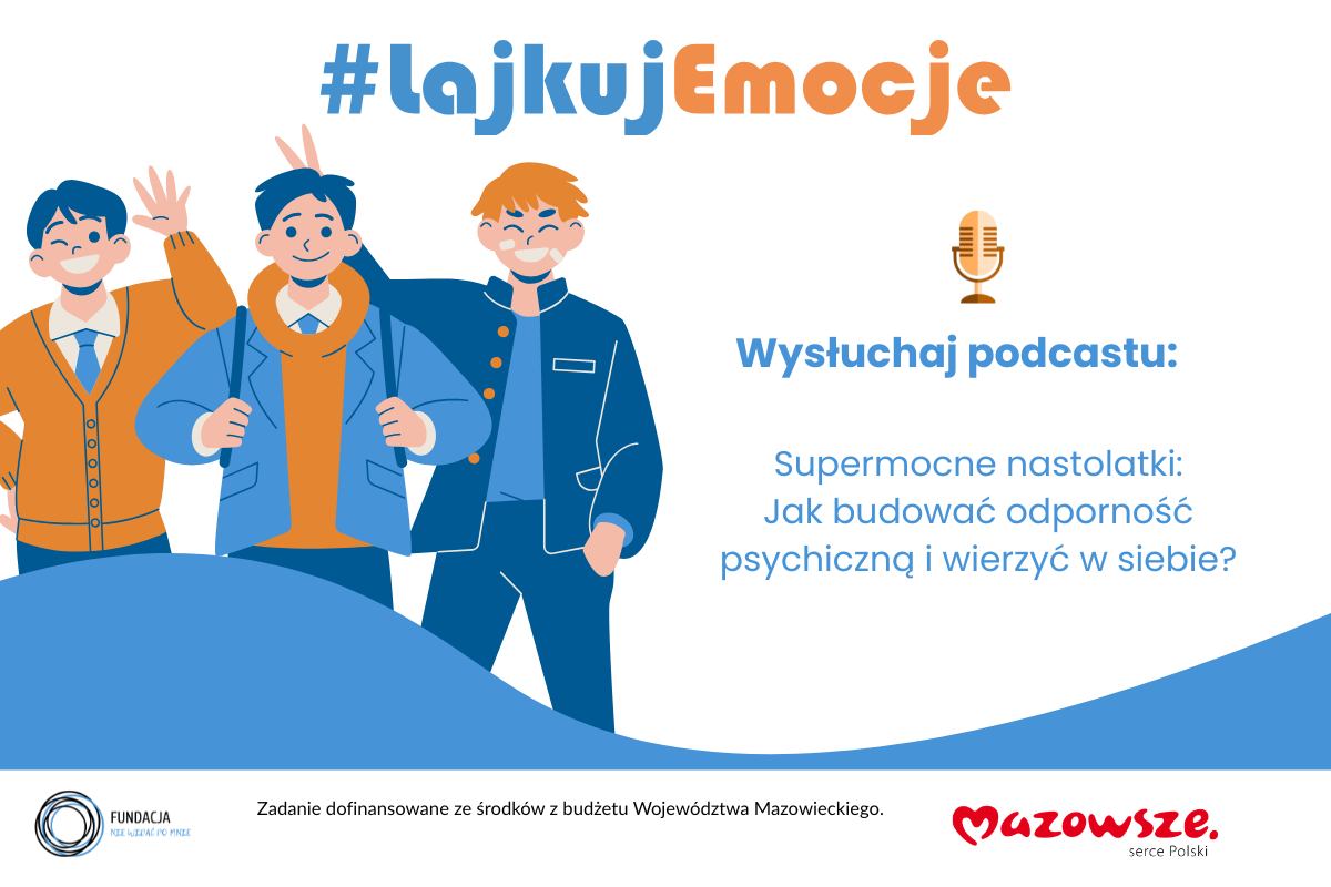 Wysłuchaj kolejnego odcinka serii podcastów Lajkuj emocje : „Supermocne nastolatki – jak budować odporność psychiczną i wierzyć w siebie?”