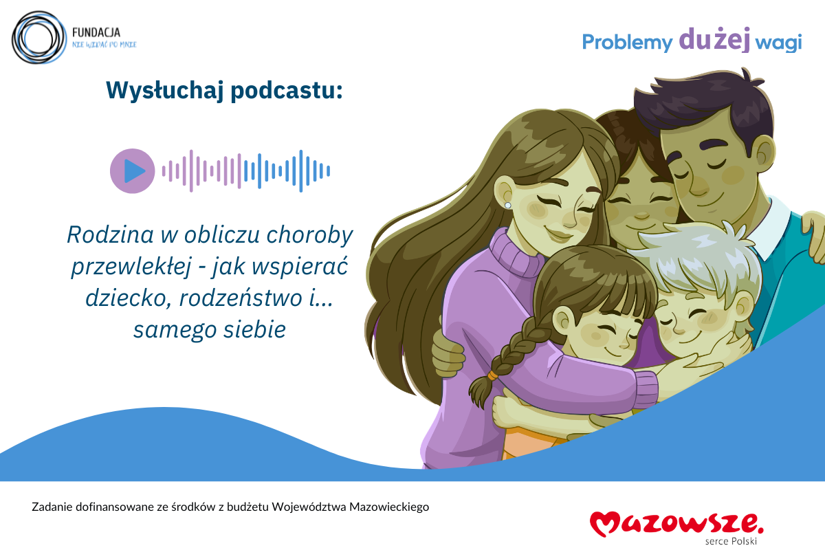 Posłuchaj podcastu „Rodzina w obliczu choroby przewlekłej – jak wspierać dziecko, rodzeństwo i… samego siebie”