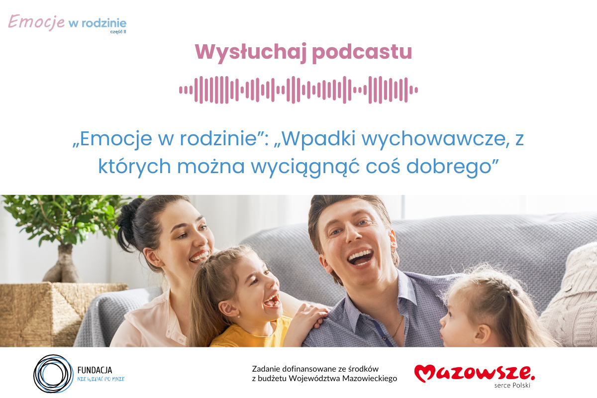 Wysłuchaj kolejnego odcinka serii podcastów „Emocje w rodzinie”: „Wpadki wychowawcze z których można wyciągnąc coś dobrego”
